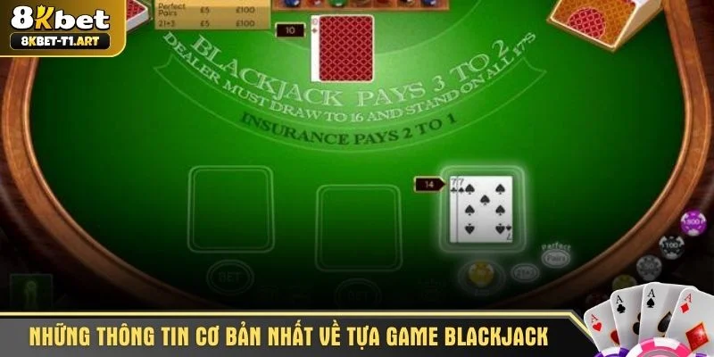 Những thông tin cơ bản nhất về tựa game Blackjack