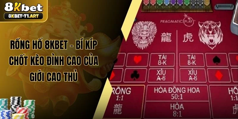 Rồng Hổ 8KBET - Bí Kíp Chốt Kèo Đỉnh Cao Của Giới Cao Thủ