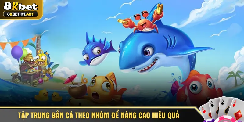 Tập trung bắn cá theo nhóm để nâng cao hiệu quả