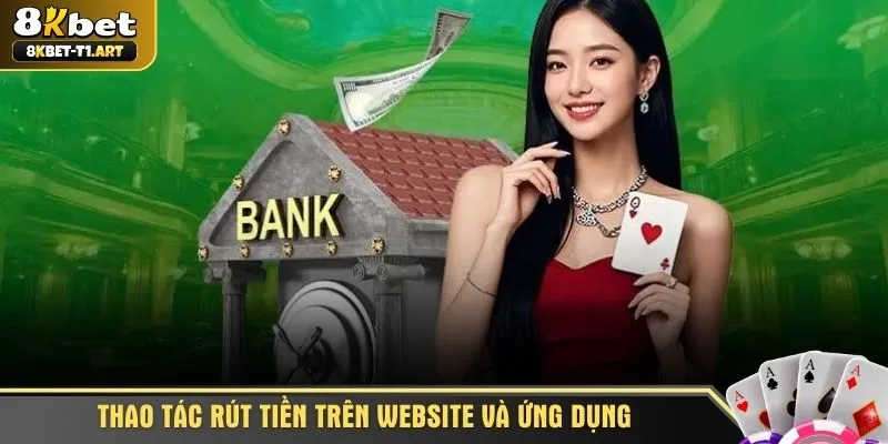 Thao tác rút tiền trên website và ứng dụng
