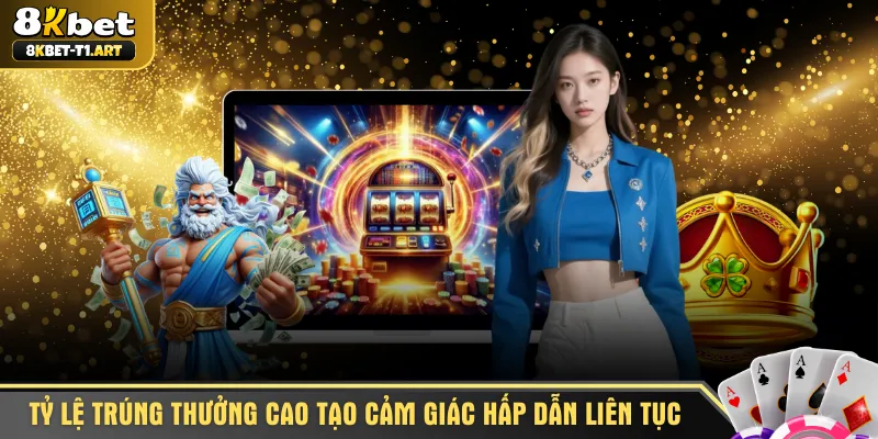 Tỷ lệ trúng thưởng cao tạo cảm giác hấp dẫn liên tục