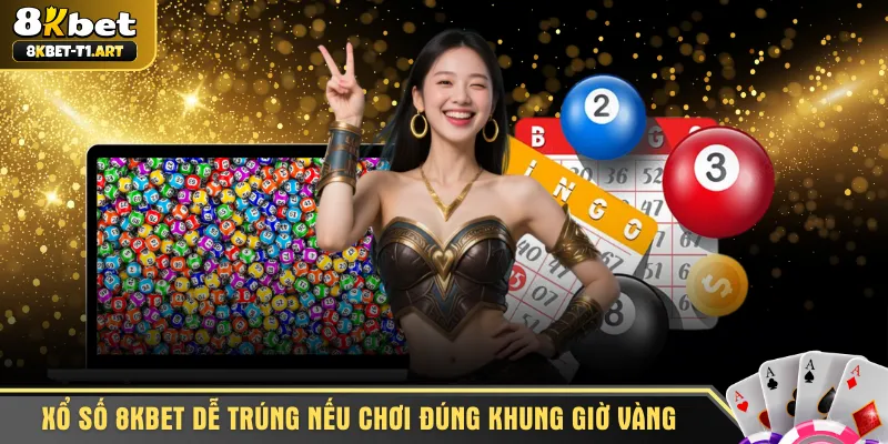 Xổ số 8KBET dễ trúng hơn nếu chơi đúng khung giờ vàng